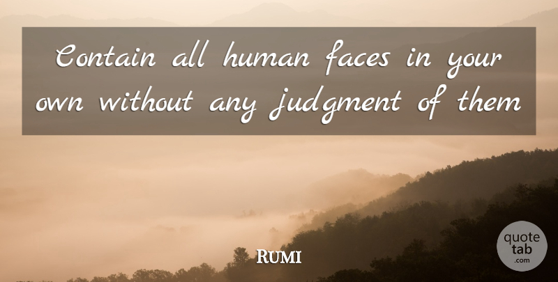 Rumi Quote About Faces, Judgment, Humans: Contain All Human Faces In...