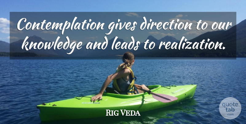 Rig Veda Quote About Direction, Gives, Knowledge, Leads: Contemplation Gives Direction To Our...