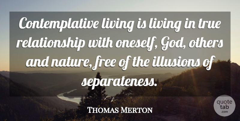 Thomas Merton Quote About True Relationship, Illusion, Contemplative: Contemplative Living Is Living In...