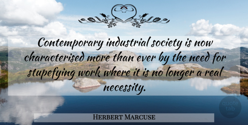 Herbert Marcuse Quote About Real, Needs, Contemporary: Contemporary Industrial Society Is Now...