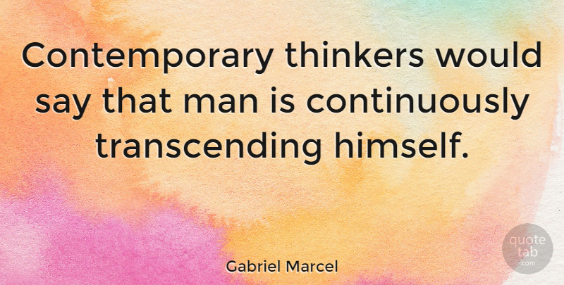 Gabriel Marcel Quote About Men, Thinker, Contemporary: Contemporary Thinkers Would Say That...