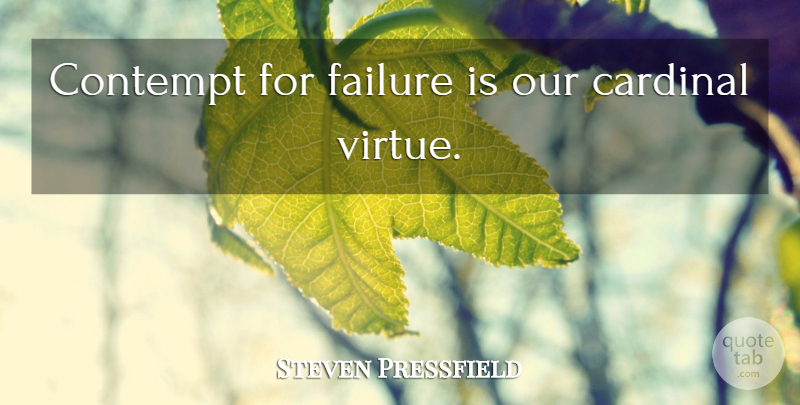 Steven Pressfield Quote About Virtue, Cardinals, Contempt: Contempt For Failure Is Our...