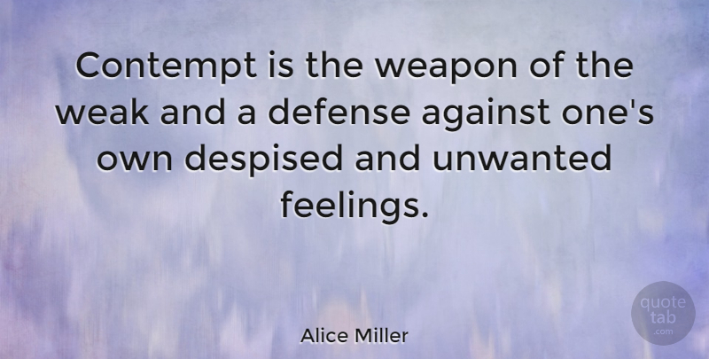 Alice Miller Quote About Warrior, Feelings, Weapons: Contempt Is The Weapon Of...