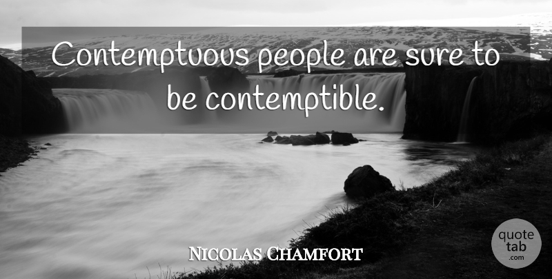 Nicolas Chamfort Quote About People, Contempt, Contemptuous: Contemptuous People Are Sure To...