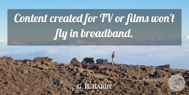 G. H. Hardy Quote About Content, Created, Films, Fly, Tv: Content Created For Tv Or...