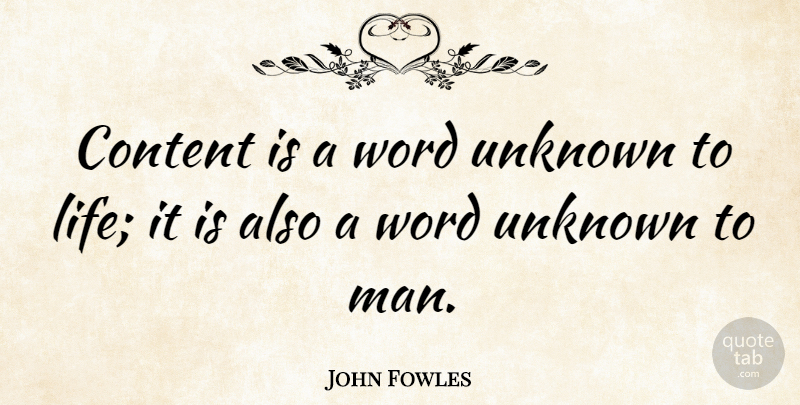 John Fowles Quote About Men, Contentment: Content Is A Word Unknown...