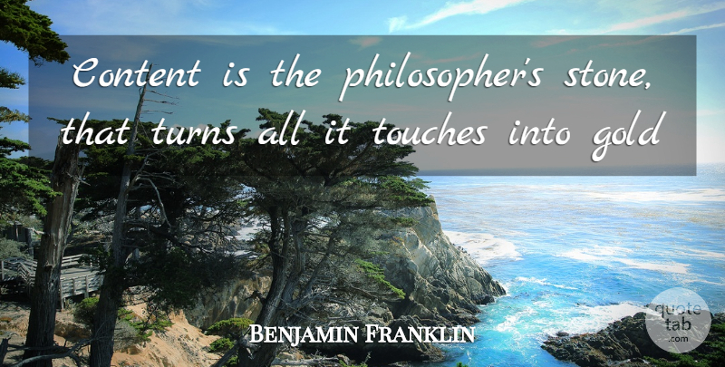Benjamin Franklin Quote About Content, Gold, Touches, Turns: Content Is The Philosophers Stone...