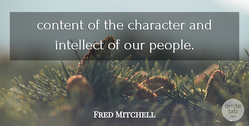 Fred Mitchell Quote About Character, Content, Intellect, Intelligence And Intellectuals: Content Of The Character And...