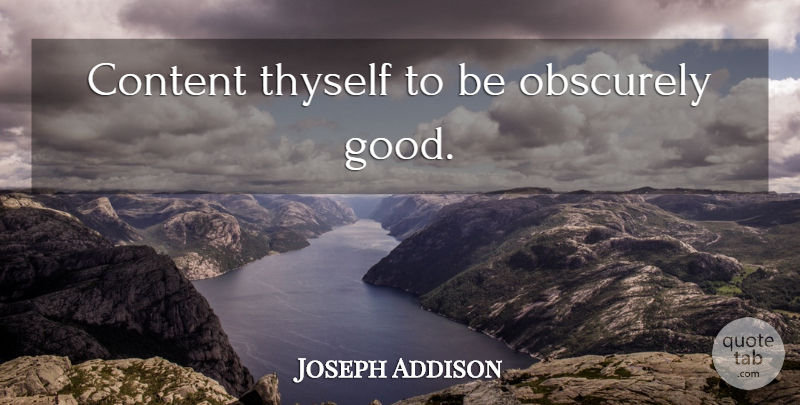 Joseph Addison Quote About Thyself: Content Thyself To Be Obscurely...