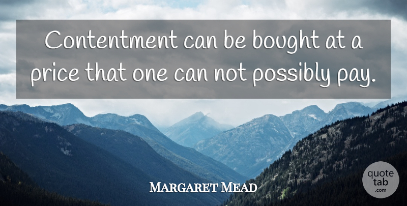 Margaret Mead Quote About Contentment, Pay, Can Not: Contentment Can Be Bought At...