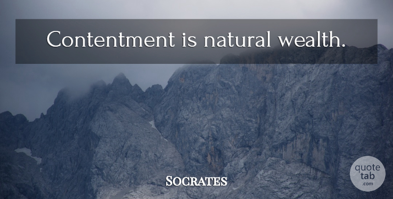 Socrates Quote About Contentment, Wealth, Natural: Contentment Is Natural Wealth...
