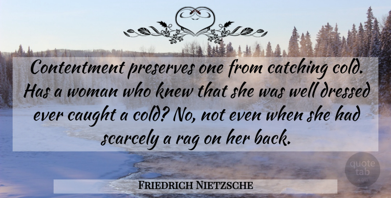 Friedrich Nietzsche Quote About Women, Contentment, Rags: Contentment Preserves One From Catching...
