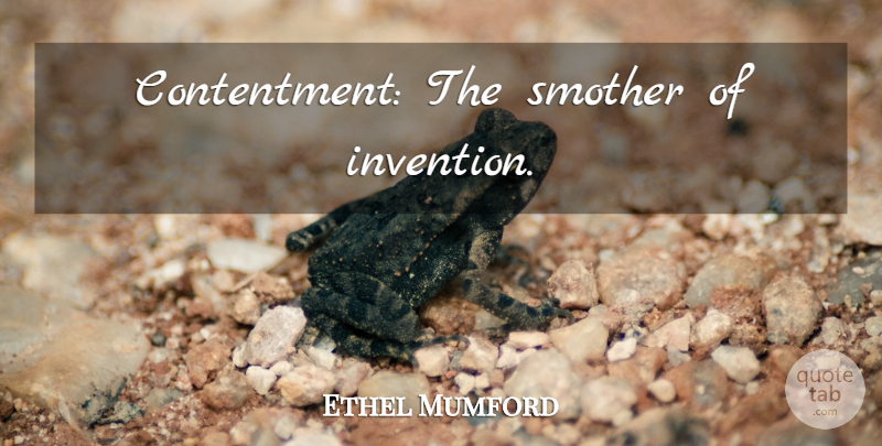 Ethel Mumford Quote About Design, Contentment, Invention: Contentment The Smother Of Invention...
