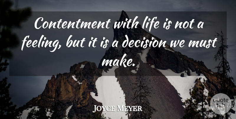 Joyce Meyer Quote About Decision, Feelings, Contentment: Contentment With Life Is Not...