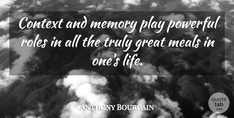 Anthony Bourdain Quote About Memories, Powerful, Food: Context And Memory Play Powerful...