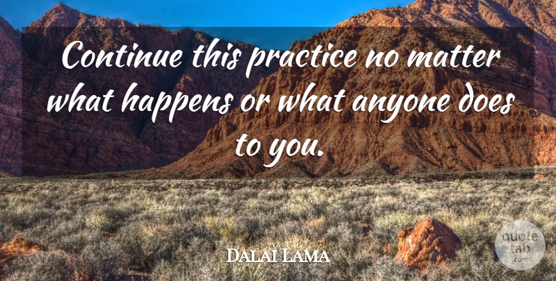 Dalai Lama Quote About Buddhist, Practice, Matter: Continue This Practice No Matter...