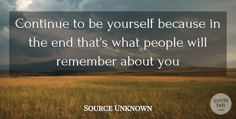 Source Unknown Quote About Continue, People, Remember: Continue To Be Yourself Because...