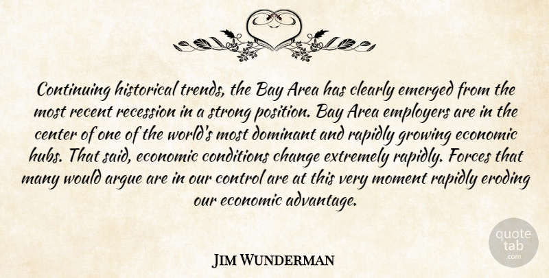 Jim Wunderman Quote About Area, Argue, Bay, Center, Change: Continuing Historical Trends The Bay...