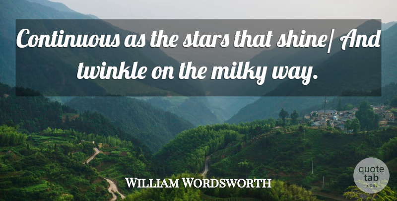 William Wordsworth Quote About Continuous, Stars, Twinkle: Continuous As The Stars That...