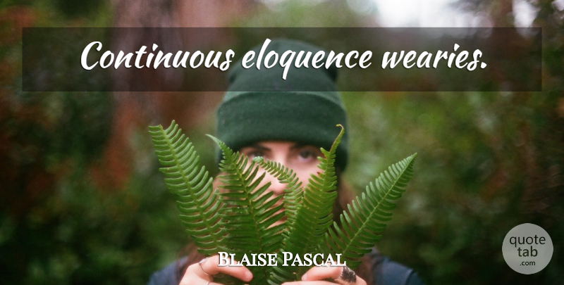 Blaise Pascal Quote About Eloquence: Continuous Eloquence Wearies...
