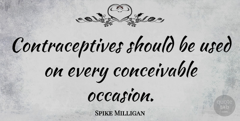 Spike Milligan Quote About Funny, Crazy, Silly: Contraceptives Should Be Used On...