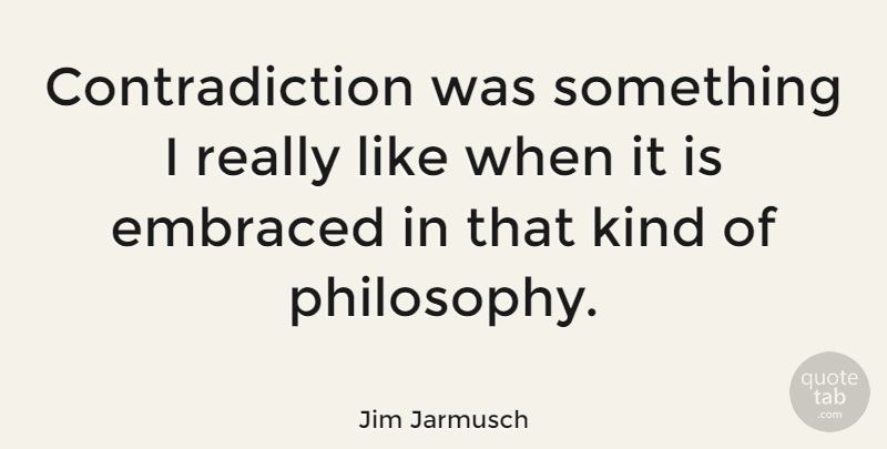 Jim Jarmusch Quote About undefined: Contradiction Was Something I Really...