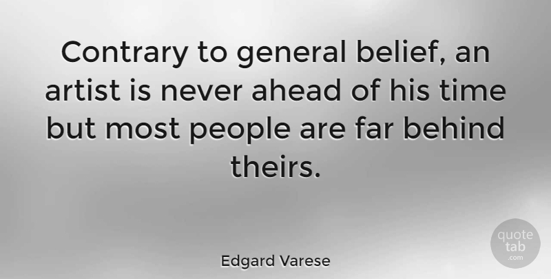 Edgard Varese Quote About Artist, People, Belief: Contrary To General Belief An...