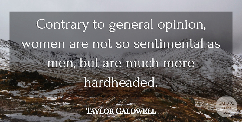 Taylor Caldwell Quote About Men, Sentimental, Opinion: Contrary To General Opinion Women...