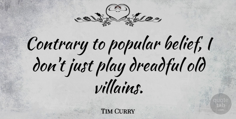 Tim Curry Quote About Contrary, Dreadful: Contrary To Popular Belief I...