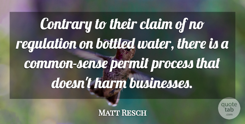 Matt Resch Quote About Bottled, Claim, Common Sense, Contrary, Harm: Contrary To Their Claim Of...