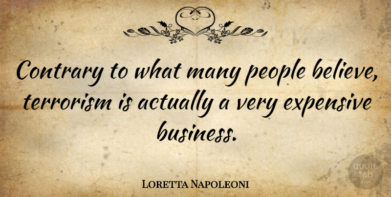 Loretta Napoleoni Quote About Business, Contrary, Expensive, People: Contrary To What Many People...