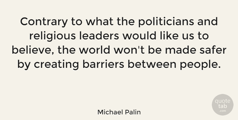Michael Palin Quote About Religious, Believe, Creating: Contrary To What The Politicians...