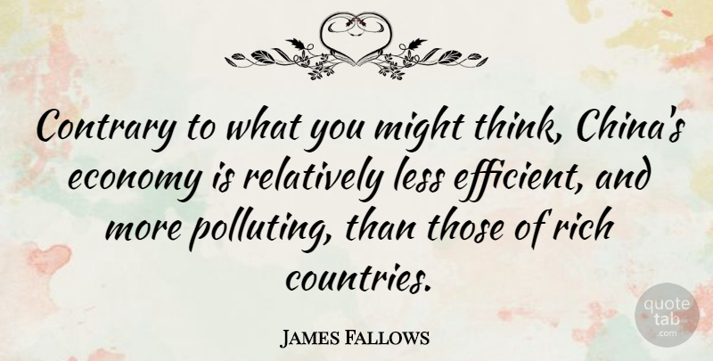 James Fallows Quote About Country, Thinking, Rich Countries: Contrary To What You Might...