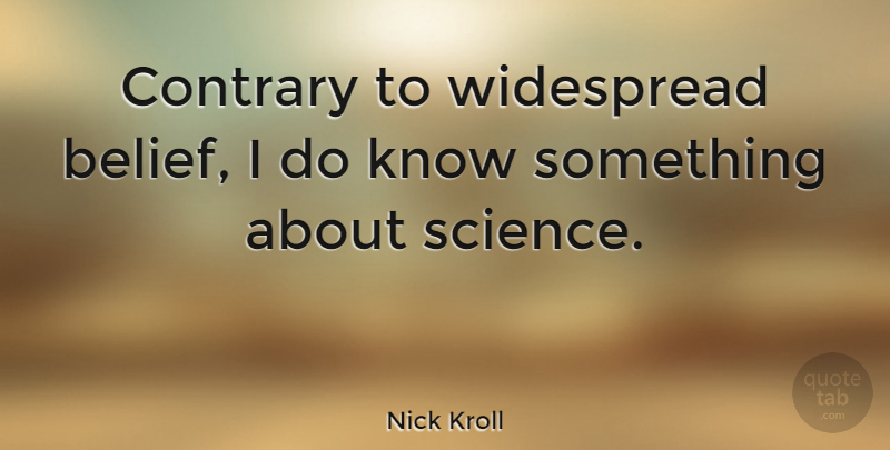 Nick Kroll Quote About Belief, Knows, Contrary: Contrary To Widespread Belief I...