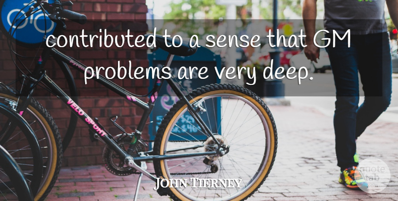 John Tierney Quote About Gm, Problems: Contributed To A Sense That...
