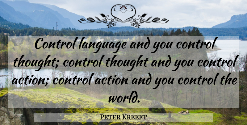 Peter Kreeft Quote About World, Action, Language: Control Language And You Control...