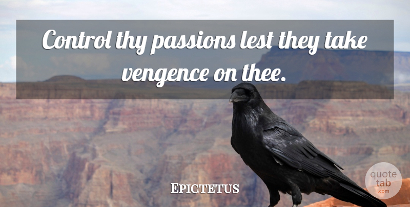 Epictetus Quote About Philosophical, Passion, Thee: Control Thy Passions Lest They...