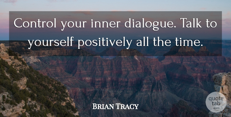 Brian Tracy Quote About Dialogue, Positively: Control Your Inner Dialogue Talk...