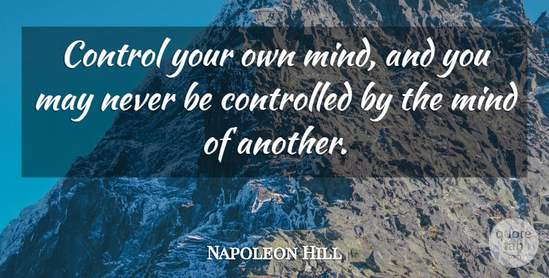 Napoleon Hill Quote About Mind, May, Controlled: Control Your Own Mind And...