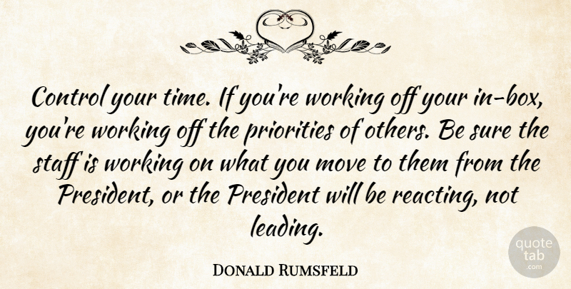 Donald Rumsfeld Quote About Moving, Priorities, President: Control Your Time If Youre...