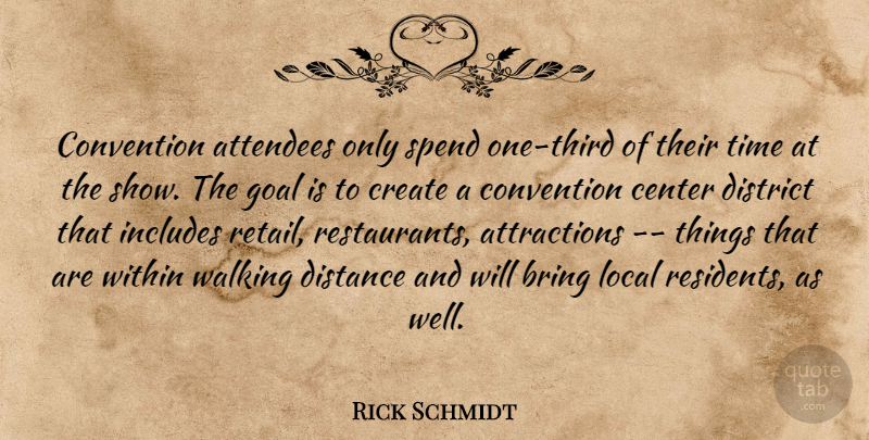Rick Schmidt Quote About Bring, Center, Convention, Create, Distance: Convention Attendees Only Spend One...