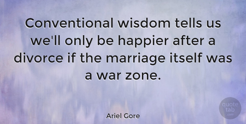Ariel Gore Quote About War, Divorce, Conventional Wisdom: Conventional Wisdom Tells Us Well...