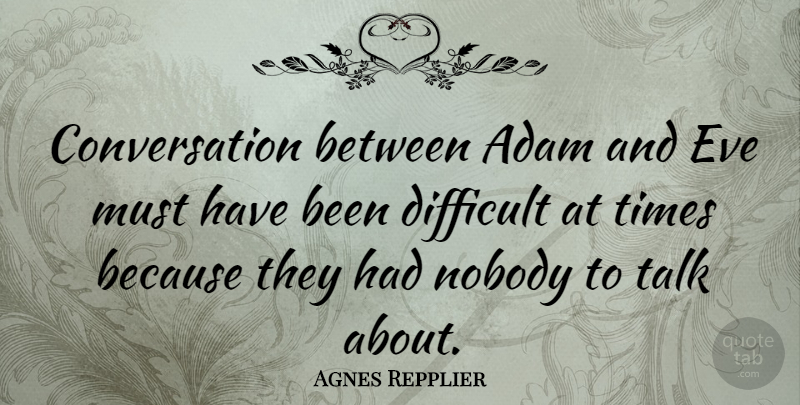 Agnes Repplier Quote About Conversation, Adam, Difficult: Conversation Between Adam And Eve...