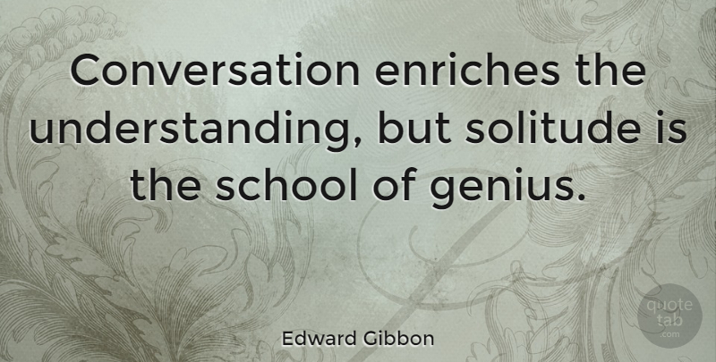 Edward Gibbon Quote About Single, Wisdom, Loneliness: Conversation Enriches The Understanding But...