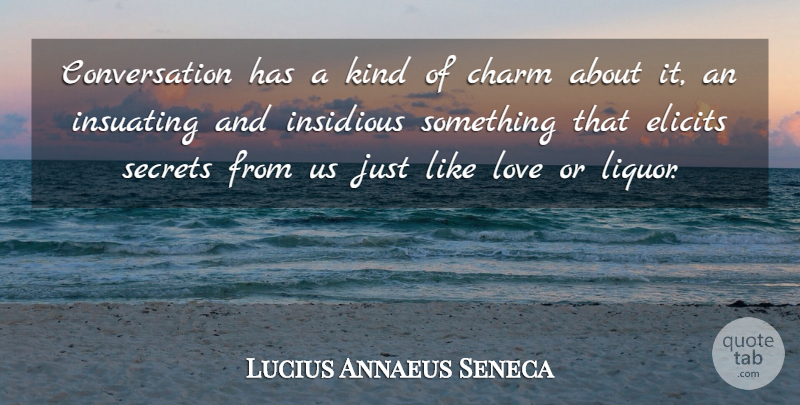 Lucius Annaeus Seneca Quote About Charm, Charming, Conversation, Insidious, Love: Conversation Has A Kind Of...