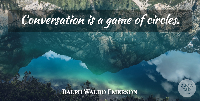 Ralph Waldo Emerson Quote About Games, Circles, Conversation: Conversation Is A Game Of...