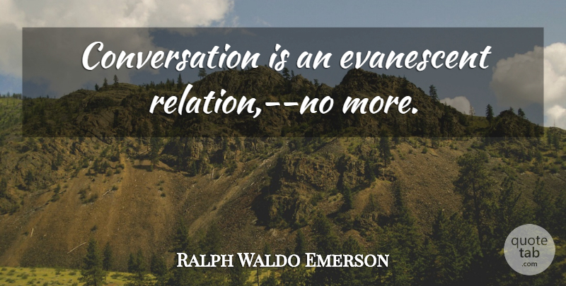 Ralph Waldo Emerson Quote About Conversation, Relation: Conversation Is An Evanescent Relation...