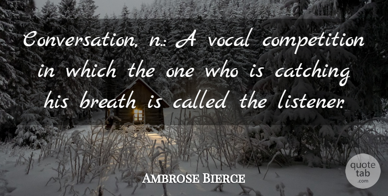 Ambrose Bierce Quote About Competition, Conversation, Catching: Conversation N A Vocal Competition...