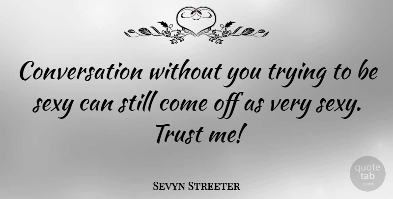 Sevyn Streeter Quote About Sexy, Trying, Trust Me: Conversation Without You Trying To...