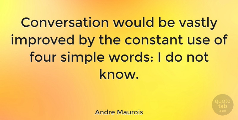 Andre Maurois Quote About Freedom, Learning, Simple: Conversation Would Be Vastly Improved...